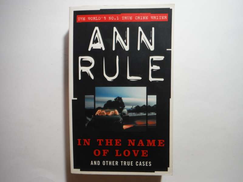 In the Name of Love and Other True Cases - Paperback - Ann Rule