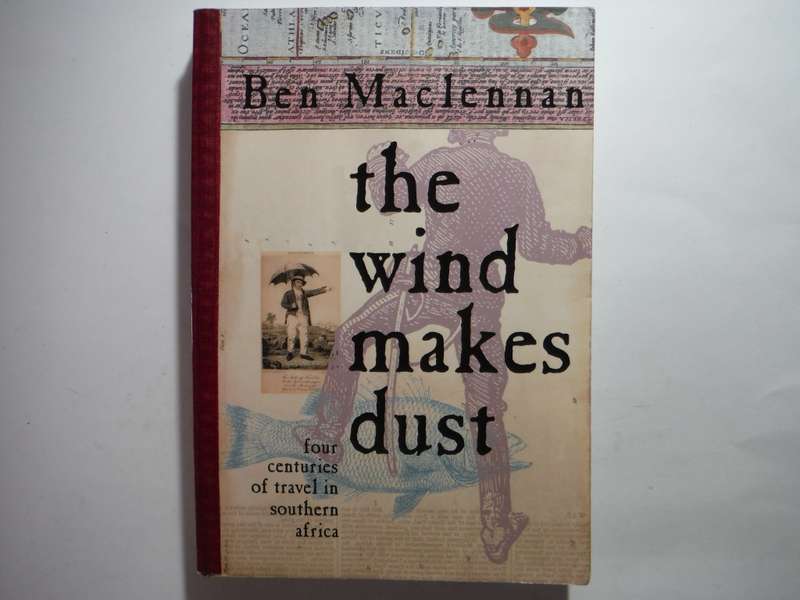 The Wind Makes Dust : Four Centuries of Travel in Southern Africa - Paperback - Ben Maclennan