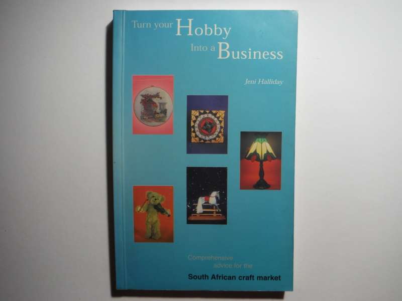 Turn Your Hobby Into a Business : Comprehensive Advice for the South African Craft Market
