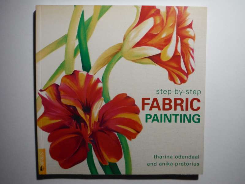 Step-by-Step Fabric Painting - Softcover - Tharina Odendaal
