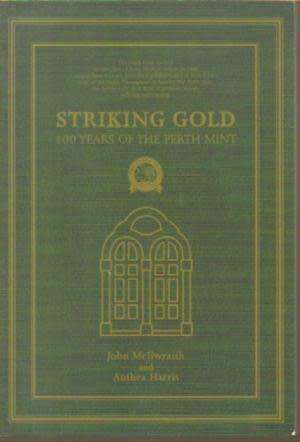 `STRIKING GOLD-100 YEARS OF THE PERTH MINT` BY John McIlwraith, Anthea Harris