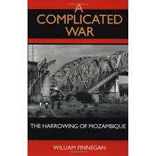 "A COMPLICATED WAR:THE HARROWING OF MOZAMBIQUE" WILLIAM FINNEGAN