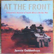 `AT THE FRONT - A GENERAL`S ACCOUNT OF SOUTH AFRICA`S BORDER WAR` BY JANNIE GELDENHUYS, FIRST EDI