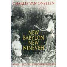 `NEW BABYLON NEW NINEVEH EVERYDAY LIFE ON THE WITWATERSRAND 1886-1914` BY CHARLES VAN ONSELEN