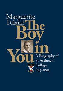 `THE BOY IN YOU - A BIOGRAPHY OF ST. ANDREWS COLLEGE 1855-2005` BY MARGUERITE POLAND