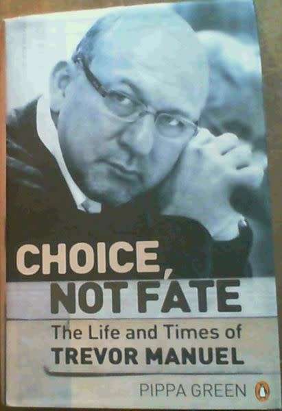 CHOICE, NOT FATE THE LIFE AND TIMES OF TREVOR MANUEL BY PIPPA GREEN