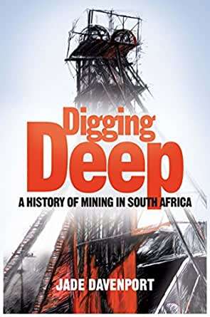 "DIGGING DEEP A HISTORY OF MINING IN SOUTH AFRICA" BY JADE DAVENPORT