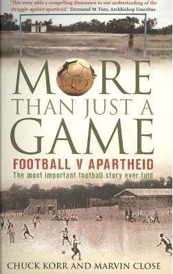 `MORE THAN JUST A GAME FOOTBALL V APARTHEID` BY CHUCK KORR AND MARVIN CLOSE