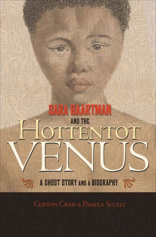 `SARA BAARTMAN AND THE HOTTENTOT VENUS` BY CLIFTON CRAIS & PAMELA SCULLY