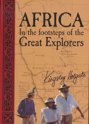 AFRICA IN THE FOOTSTEPS OF THE GREAT EXPLORER BY KINGSLEY HOLGATE