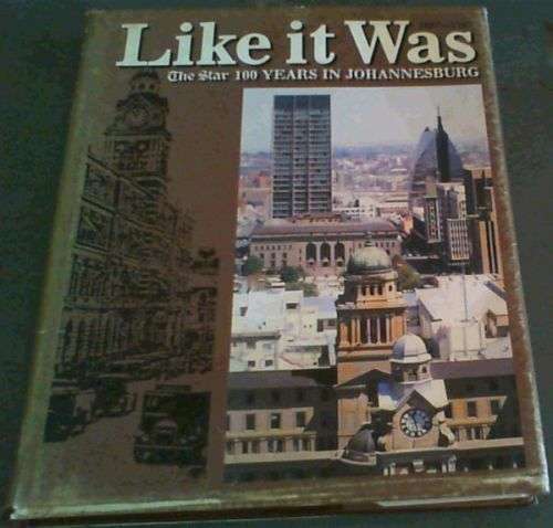 LIKE IT WAS: THE STAR 100 YEARS IN JOHANNESBURG