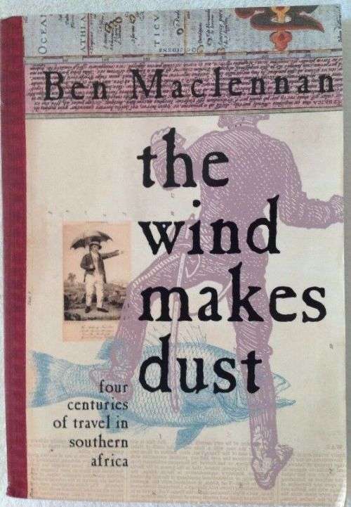 `THE WIND MAKES DUST FOUR CENTURIES OF TRAVEL IN SOUTHERN AFRICA` BY BEN MACLENNAN