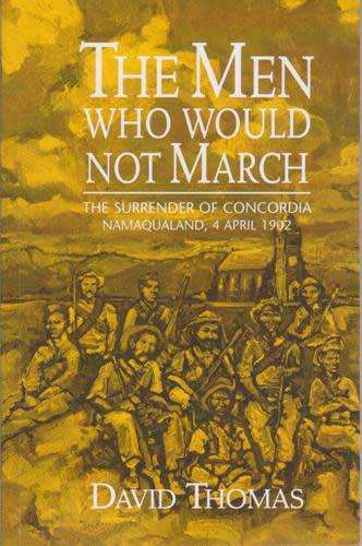 `THE MEN WHO WOULD NOT MARCH THE SURRENDER OF CONCORDIA NAMAQUALAND, 4 APRIL 1902` BY DAVID THOMAS
