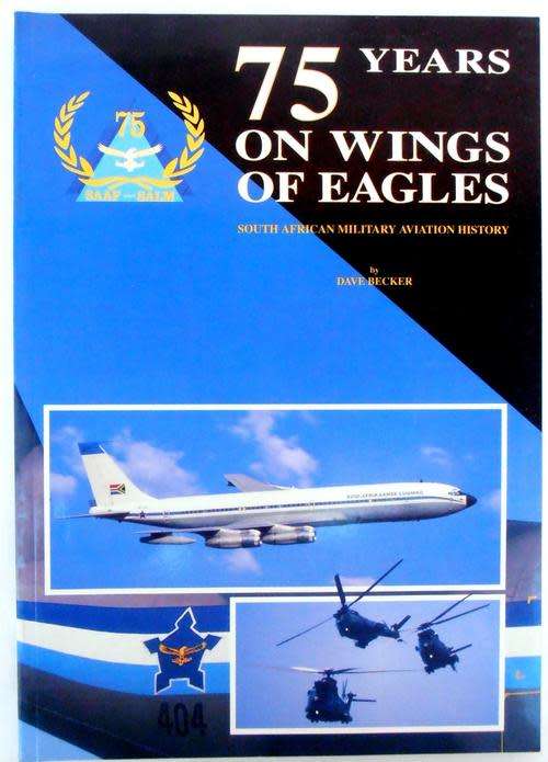 `75 YEARS ON WINGS OF EAGLES - SOUTH AFRICAN MILITARY AVIATION HISTORY` BY DAVID BECKER