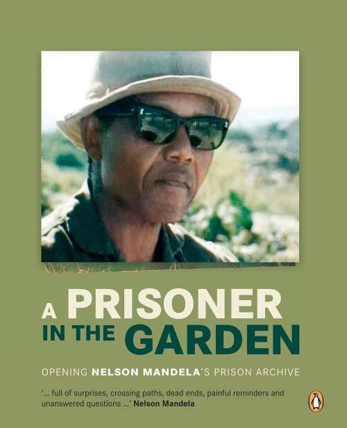 `A PRISONER IN THE GARDEN OPENING NELSON MANDELA`S PRISON ARCHIVE`