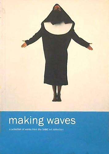 `MAKING WAVES A SELECTION OF WORKS FROM THE SABC ART COLLECTION`