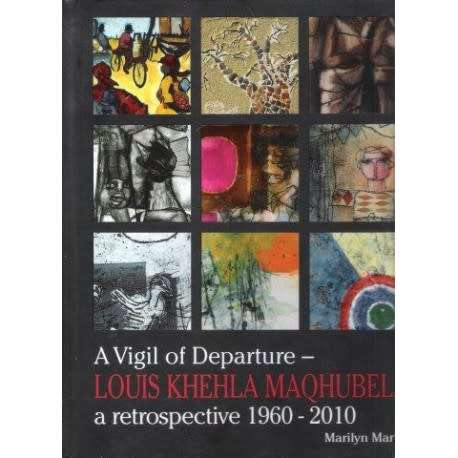 `A VIGIL OF DEPARTURE - LOUIS KHEHLA MAQHUBELA A RETROSPECTIVE 1960 - 2010`