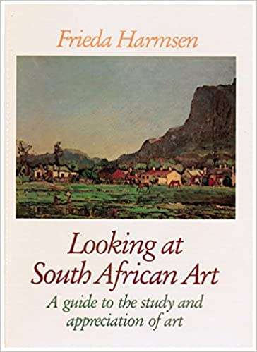 `LOOKING AT SOUTH AFRICAN ART A GUIDE TO THE STUDY AND APPRECIATION OF ART` BY FREIDA HARMSEN.
