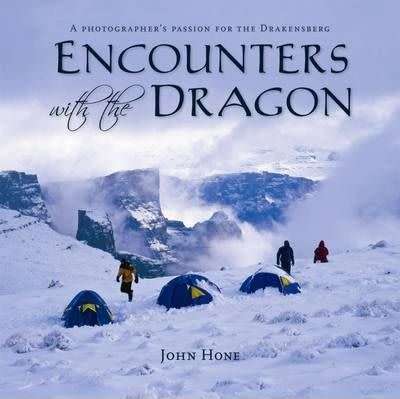 `ENCOUNTERS WITH THE DRAGON A PHOTOGRAPHER`S PASSION FOR THE DRAKENSBERG` BY JOHN HONE