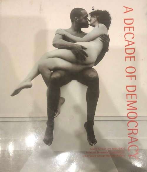 `A DECADE OF DEMOCRACY SOUTH AFRICAN ART 1994 - 2004` BY EMMA BEDFORD