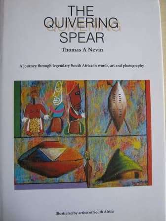 `THE QUIVERING SPEAR - A JOURNEY THROUGH LEGENDARY SOUTH AFRICA IN WORDS, ART AND PHOTOGRAPHY`