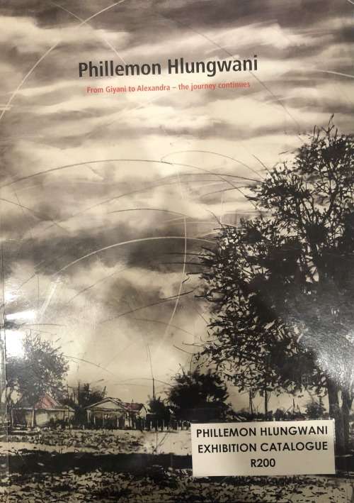 `PHILLEMON HLUNGWANI EXHIBITION CATALOGUE FROM GIYANI TO ALEXANDRA - THE JOURNEY CONTINUES`