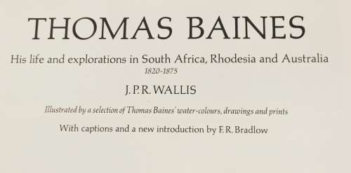 `THOMAS BAINES HIS LIFE AND EXPLORATIONS IN SOUTH AFRICA, RHODESIA AND AUSTRALIA` BY J P R WALLIS