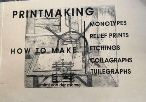 `PRINTMAKING HOW TO MAKE MONOTYPEES RELIEF PRINTS ETCHINGS COLLAGRAPHS TUILEGRAPHS` BY VAN DER MERWE