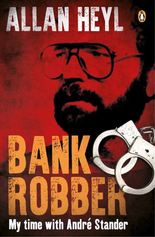 `BANK ROBBER MY TIME WITH ANDRE STANDER` BY ALLAN HEYL