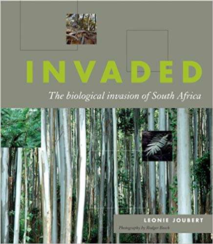 `INVADED THE BIOLOGICAL INVASION OF SOUTH AFRICA` BY LEONIE JOUBERT AND PHOTOGRAPHY BY RODGER BOSCH