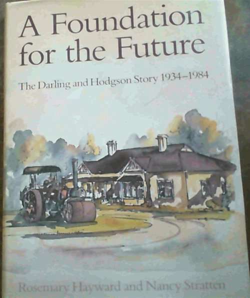 `A FOUNDATION FOR THE FURTURE THE DARLING AND HODGSON STORY 1934 - 1984` BY R. HAYWARD & N. STRATTEN