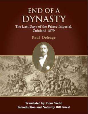 END OF A DYNASTY THE LAST DAYS OF THE PRINCE IMPERIAL, ZULULAND 1879 BY PAUL DELEAGE