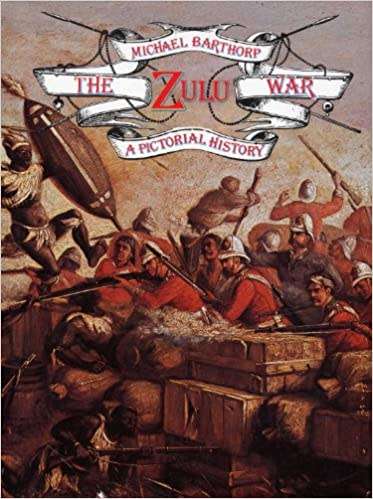 THE ZULU WAR A PICTORIAL HISTORY BY MICHAEL BARTHORP
