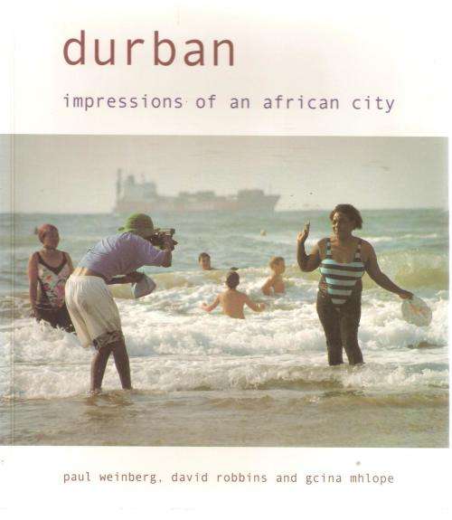 DURBAN IMPRESSIONS OF AN AFRICAN CITY BY PAUL WEINBERG, DAVID ROBBINS AND GCINA MHLOPE