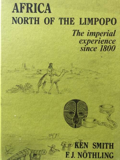 `AFRICA NORTH OF THE LIMPOPO -THE IMPERIAL EXPERIENCE SINCE 1800` BY KEN SMITH AND F. J. NOTHLING