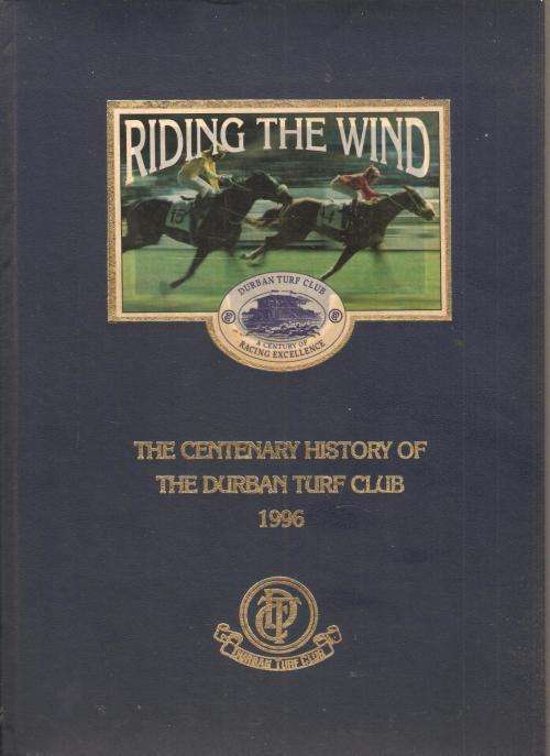 `RIDING THE WIND THE CENTENARY HISTORY OF THE DURBAN TURF CLUB 1996`