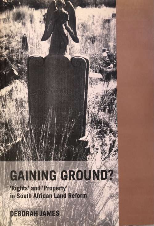 SIGNED! `GAINING GROUND? `RIGHTS` AND `PROPERTY` IN SOUTH AFRICA LAND REFORM` BY DEBORAH JAMES