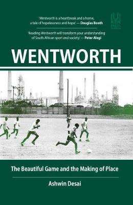 `WENTWORTH THE BEAUTIFUL GAME AND THE MAKING OF PLACE` BY ASHWIN DESAI