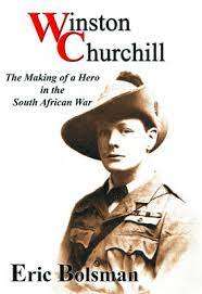 `WINSTON CHURCHILL THE MAKING OF A HERO IN THE SOUTH AFRICAN WAR` BY ERIC BOLSMANN