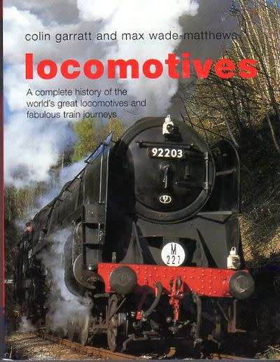 `LOCOMOTIVES A COMPLETE HISTORY OF THE WORLD`S GREATEST LOCOMOTIVES AND FABULOUS TRAIN JOURNEYS`