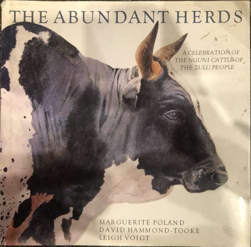 `THE ABUNDANT HERDS A CELEBRATION OF THE NGUNI CATTLE OF THE ZULU PEOPLE` BY M. POLAND ET AL