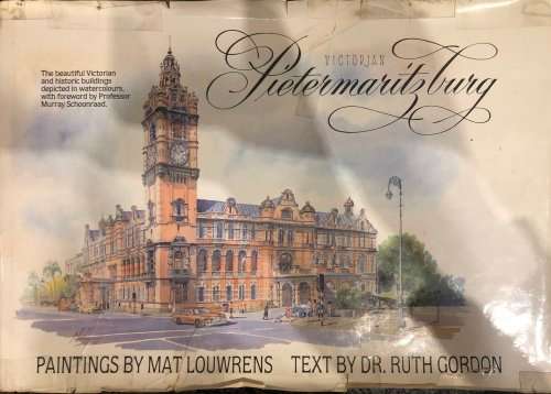 `VICTORIAN PIETERMARITZBURG` PAINTINGS BY MAT LOUWRENS TEXT BY DR. RUTH GORDON