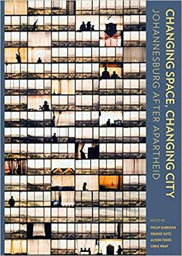 `CHANGING SPACE, CHANGING CITY JOHANNESBURG AFTER APARTHEID` P.HARRISON, G.GOTZ, A.TODES and C.WRAY