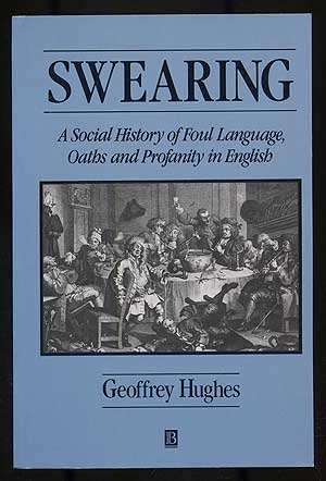 `SWEARING A SOCIAL HISTORY OF FOUL LANGUAGE, OATHS AND PROFANITY IN ENGLISH` BY GEOFFREY HUGHES