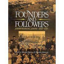 FOUNDERS AND FOLLOWERS: JOHANNESBURG JEWRY 1887 - 1915 BY M KAPLAN andM ROBERTSON