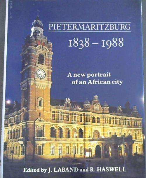SIGNED!! "PIETERMARITZBURG 1838 - 1988 A NEW PORTRAIT OF AN AFRICAN CITY" J. LABAND AND R. HASWELL