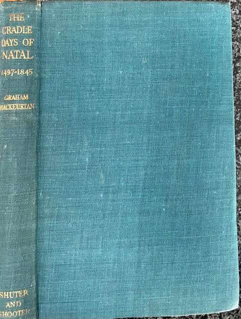 THE CRADLE DAYS OF NATAL 1497-1845 BY GRAHAM MACKEURTAN