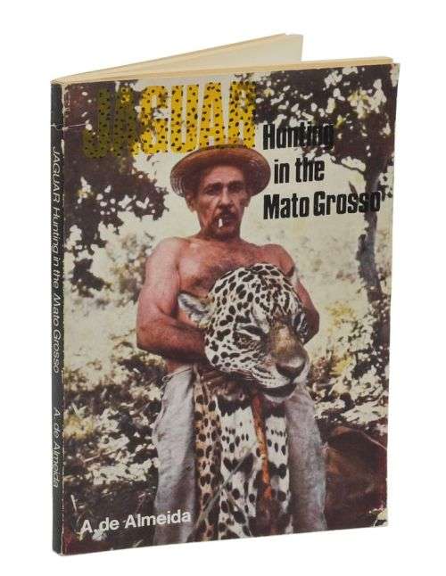 SIGNED! JAGUAR HUNTING IN THE MATO GROSSO BY A DE ALMEIDA, FIRST EDITION 1976