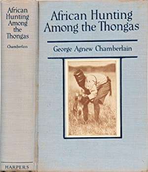 `AFRICAN HUNTING AMONG THE THONGAS` BY  GEORGE AGNEW CHAMBERLAIN, FIRST EDITION 1923