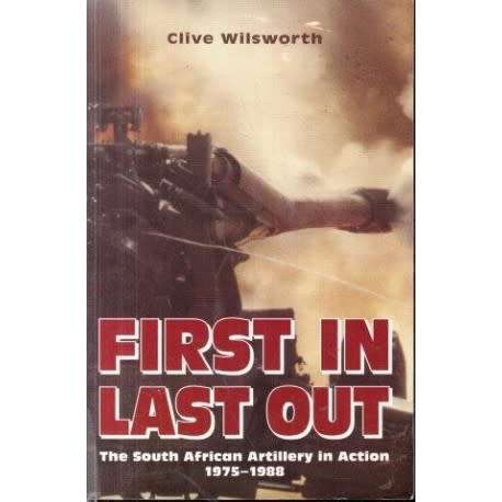 `FIRST IN LAST OUT-THE SOUTH AFRICAN ARTILLERY IN ACTION 1975-1988` CLIVE WILSWORTH
